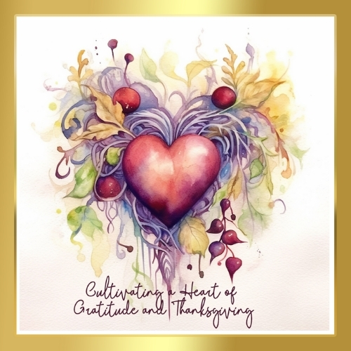 Cultivating a Heart of Gratitude and Thanksgiving Featured Image (500x500)