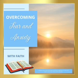 Blog Post 27: Overcoming fear and anxiety with faith 500x500