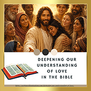 Blog Post 26 Deepening our understanding of love in the Bible 180x180